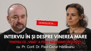 Interviu în și despre Vinerea Mare - pentru ce vină a fost răstignit Hristos